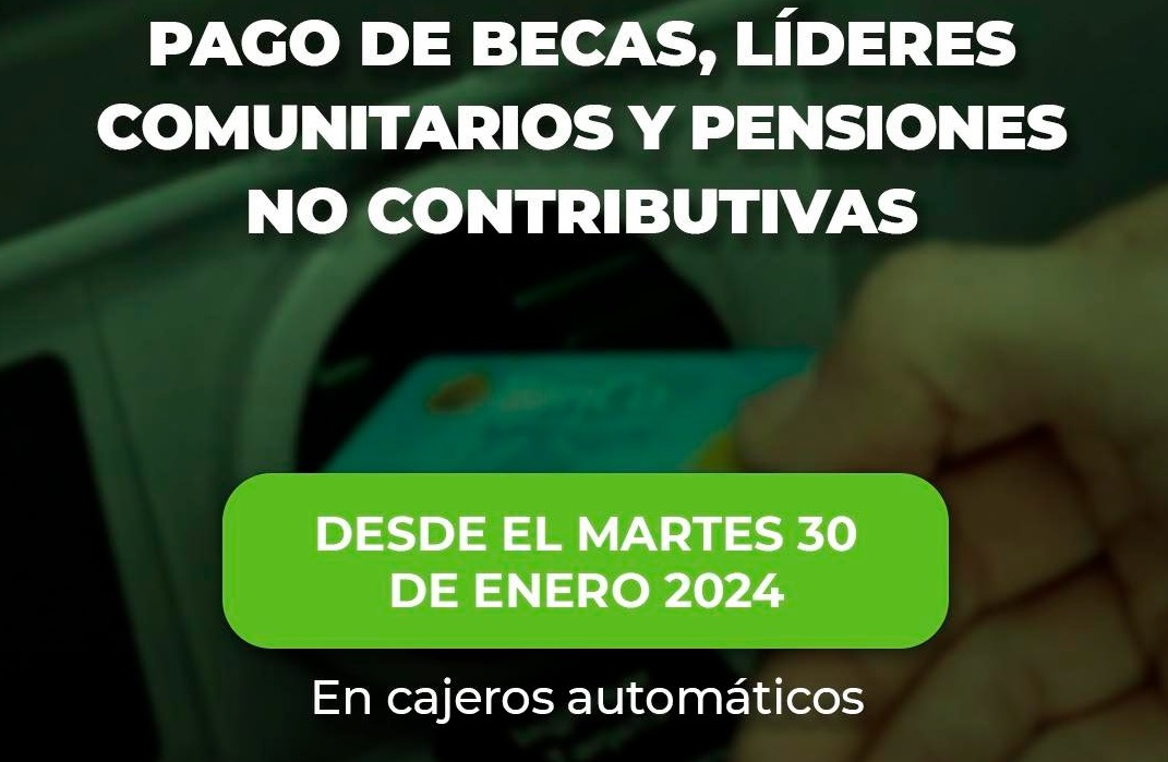 DESDE ESTE MARTES 30:  Arranca el pago de Becas, Pensiones no contributivas y Líderes Comunitarios